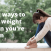 Best ways to lose weight when you're down