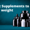 Best Supplements to lose weight