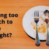 Eating too much to lose weight?