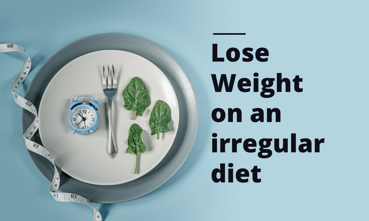 Lose Weight on an irregular diet