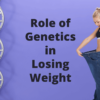 Role of Genetics in Losing Weight