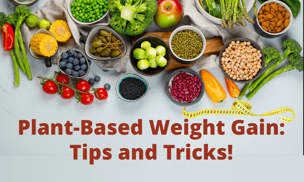 Plant-Based Weight Gain: Tips and Tricks!