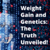 Weight Gain and Genetics: The Truth Unveiled!