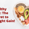 Healthy Fats: The Secret to Weight Gain!