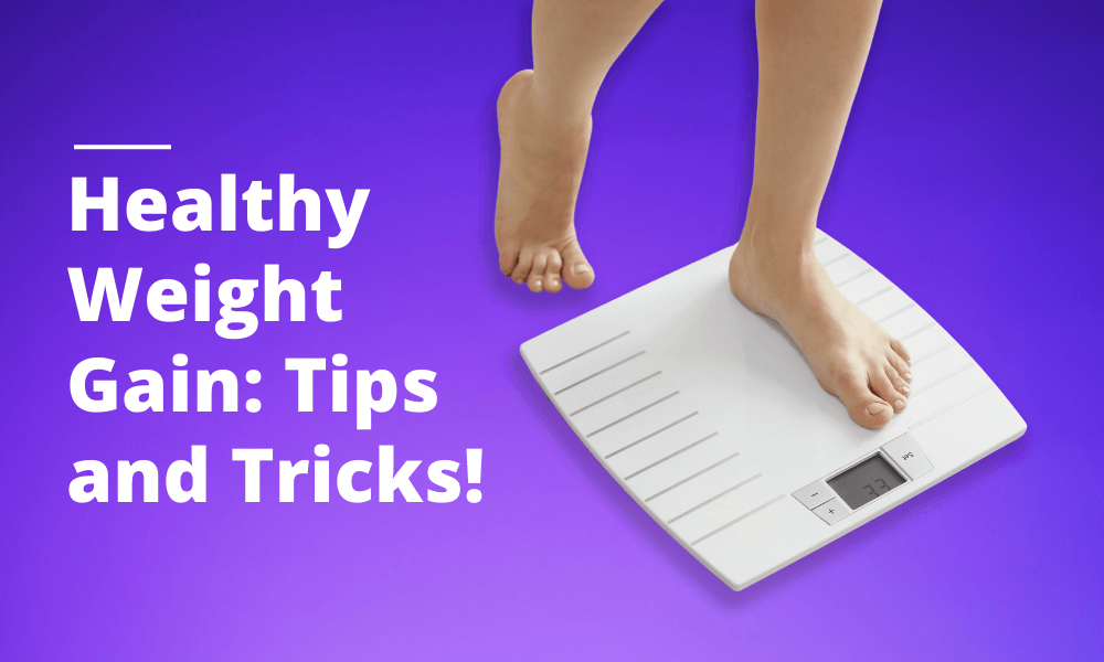 Healthy Weight Gain: Tips and Tricks!