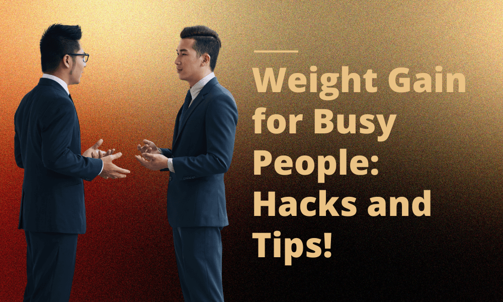 Weight Gain for Busy People: Hacks and Tips!