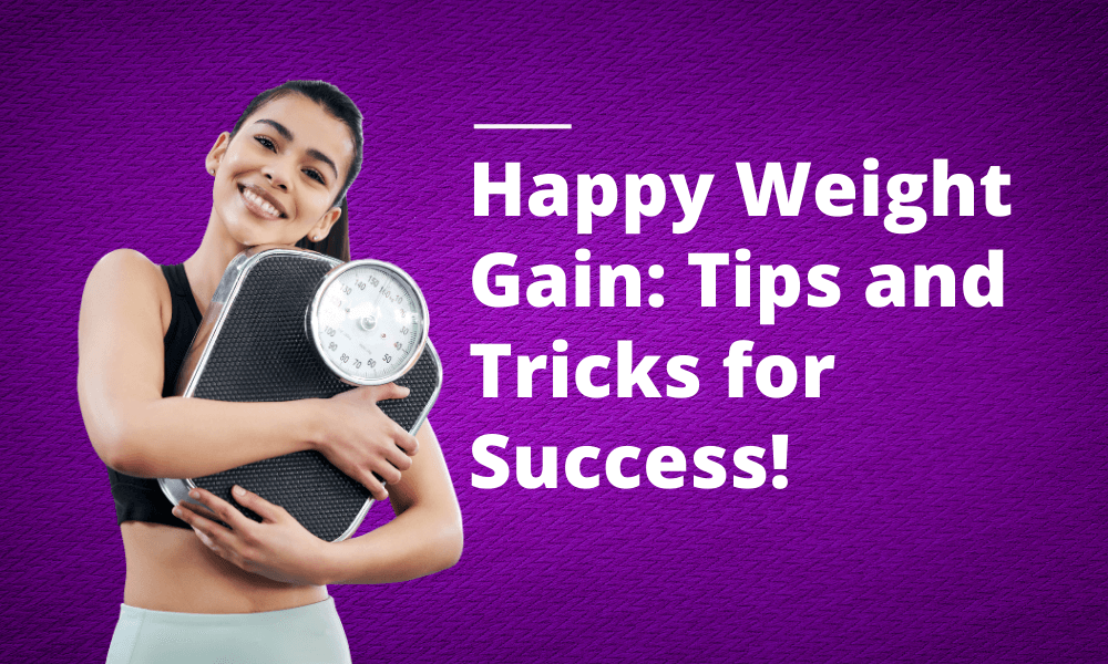 Happy Weight Gain: Tips and Tricks for Success!