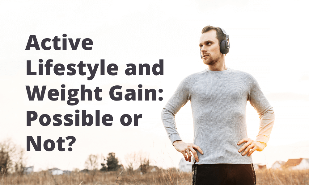 Active Lifestyle and Weight Gain: Possible or Not?