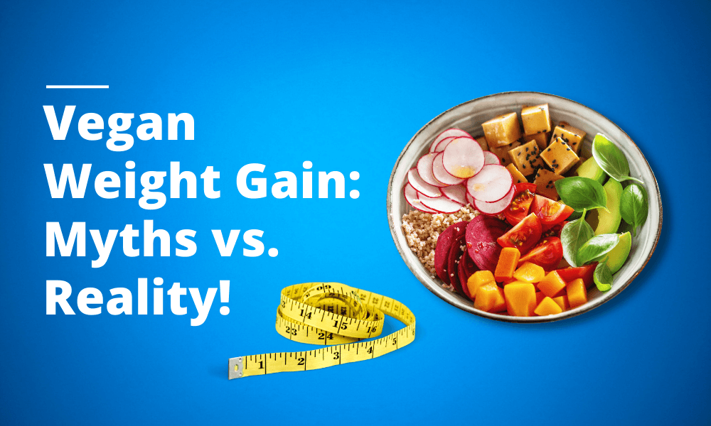 Vegan Weight Gain: Myths vs. Reality!