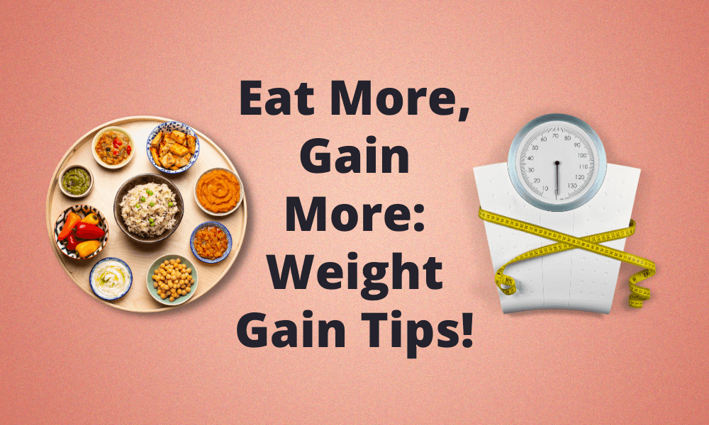 Eat More, Gain More: Weight Gain Tips!