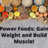 Power Foods: Gain Weight and Build Muscle!